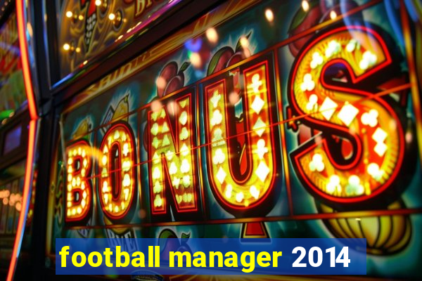 football manager 2014